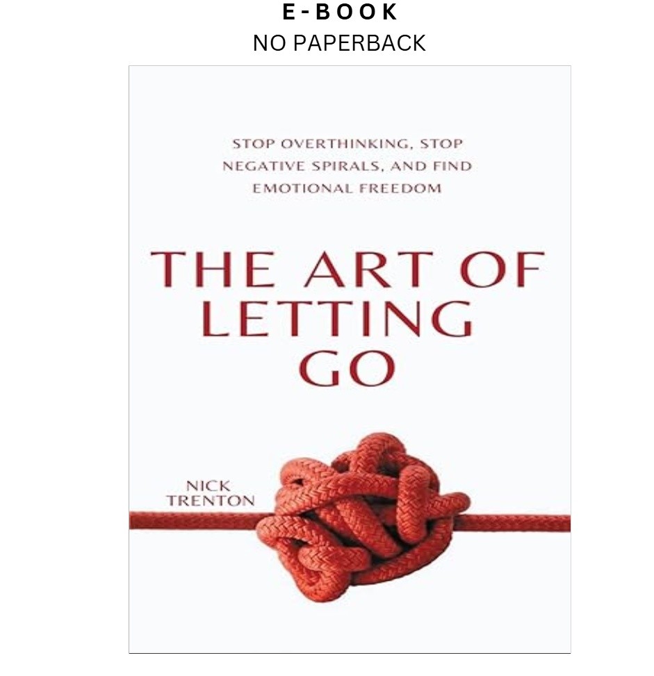 The Art of Letting Go: Stop Overthinking, Stop Negativ, Nick Trenton 2023