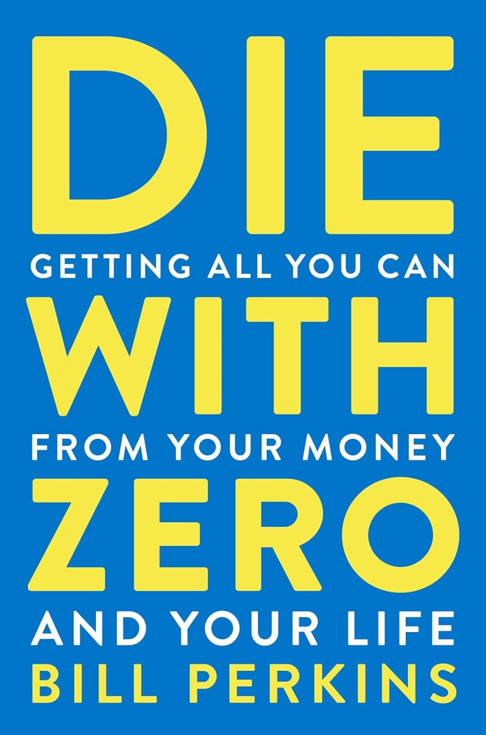 Die with Zero: Getting All You Can from Your Money and Your Life―A Revolutionary